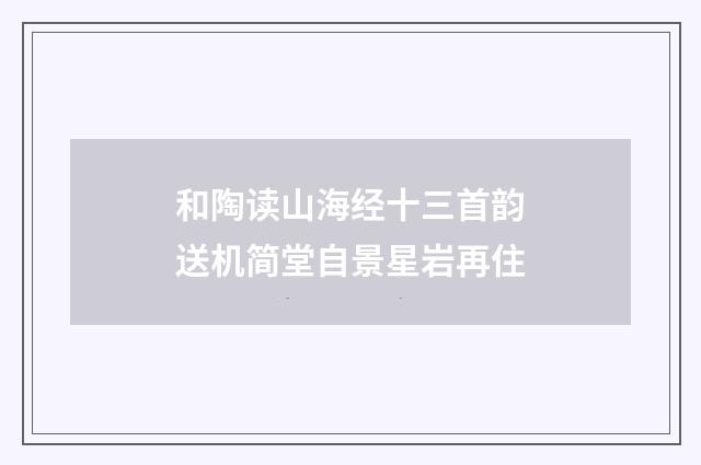 和陶读山海经十三首韵送机简堂自景星岩再住
