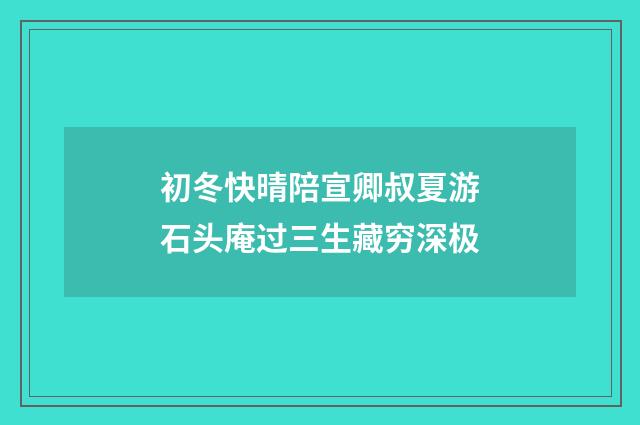 初冬快晴陪宣卿叔夏游石头庵过三生藏穷深极