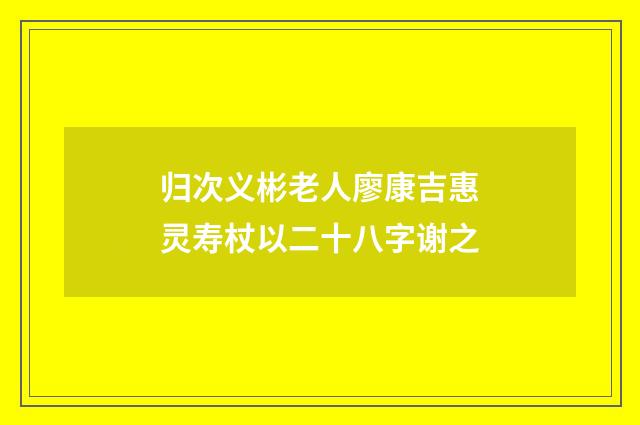 归次义彬老人廖康吉惠灵寿杖以二十八字谢之