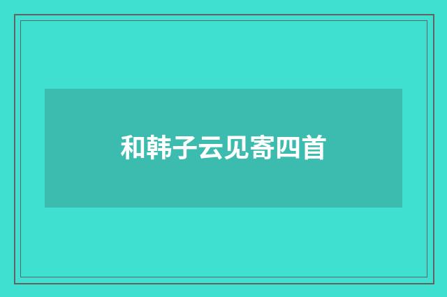 和韩子云见寄四首