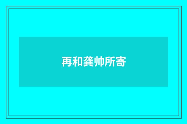再和龚帅所寄