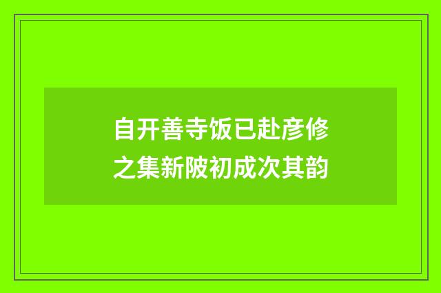 自开善寺饭已赴彦修之集新陂初成次其韵