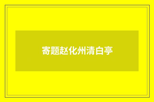 寄题赵化州清白亭