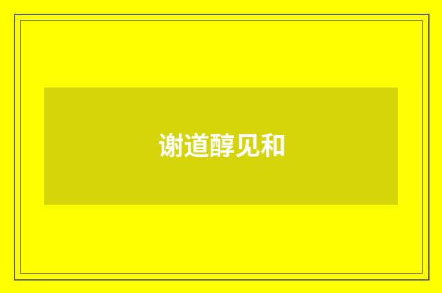 谢道醇见和