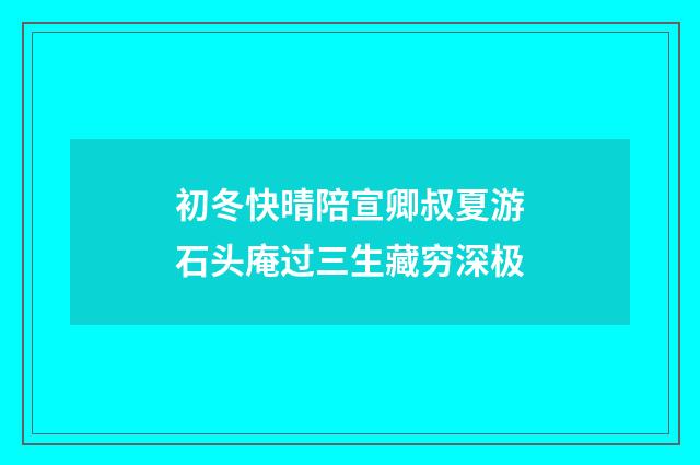 初冬快晴陪宣卿叔夏游石头庵过三生藏穷深极