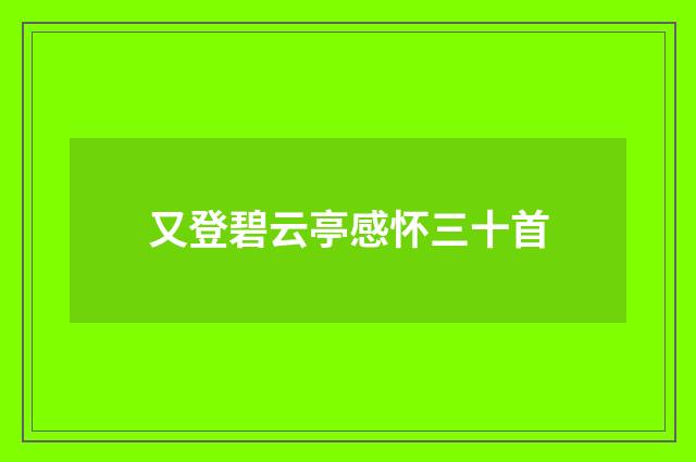 又登碧云亭感怀三十首