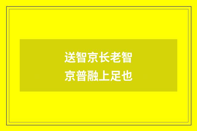 送智京长老智京普融上足也