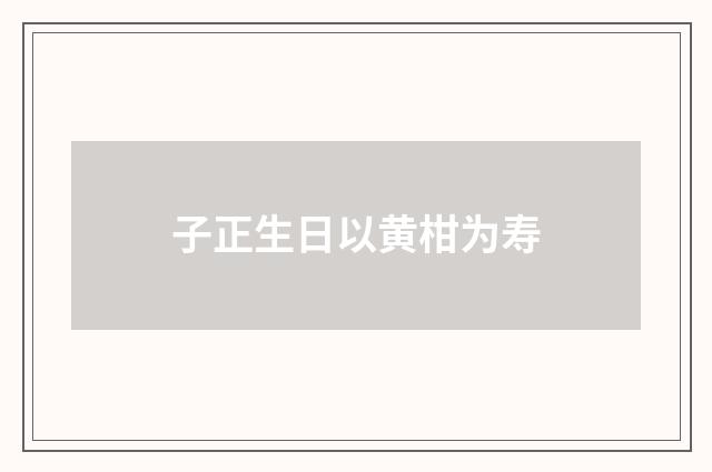 子正生日以黄柑为寿
