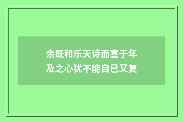 余既和乐天诗而喜于年及之心犹不能自已又复