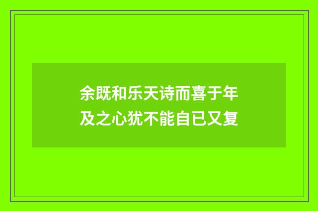 余既和乐天诗而喜于年及之心犹不能自已又复