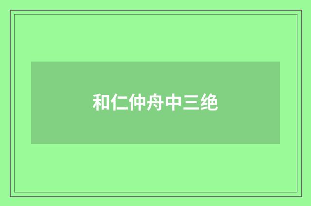 和仁仲舟中三绝