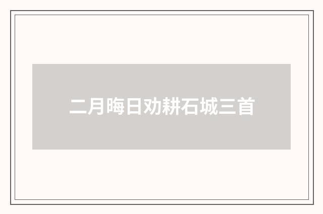 二月晦日劝耕石城三首