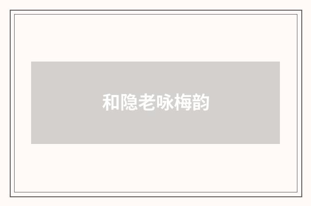 和隐老咏梅韵