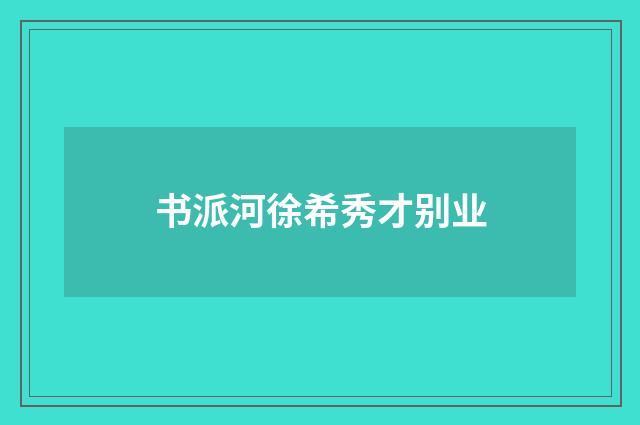 书派河徐希秀才别业