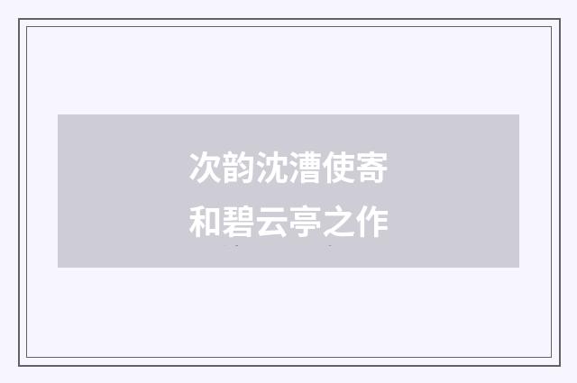 次韵沈漕使寄和碧云亭之作