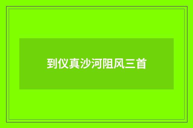 到仪真沙河阻风三首