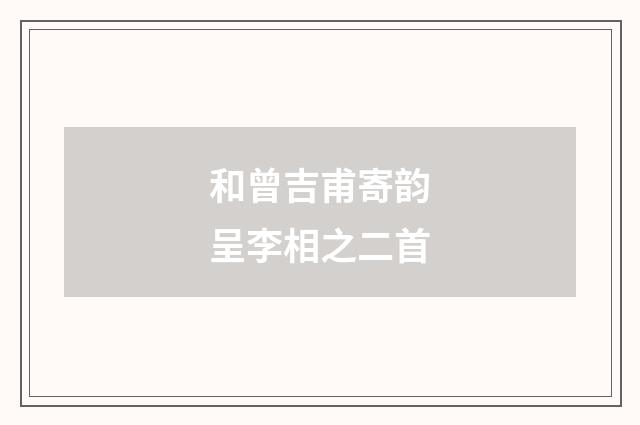 和曾吉甫寄韵呈李相之二首