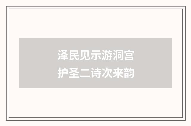 泽民见示游洞宫护圣二诗次来韵