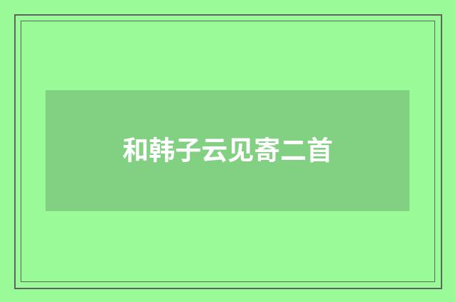 和韩子云见寄二首