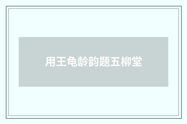 用王龟龄韵题五柳堂
