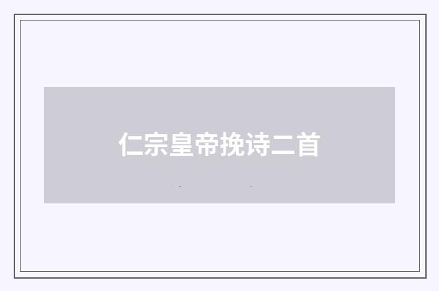 仁宗皇帝挽诗二首