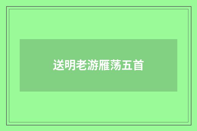 送明老游雁荡五首