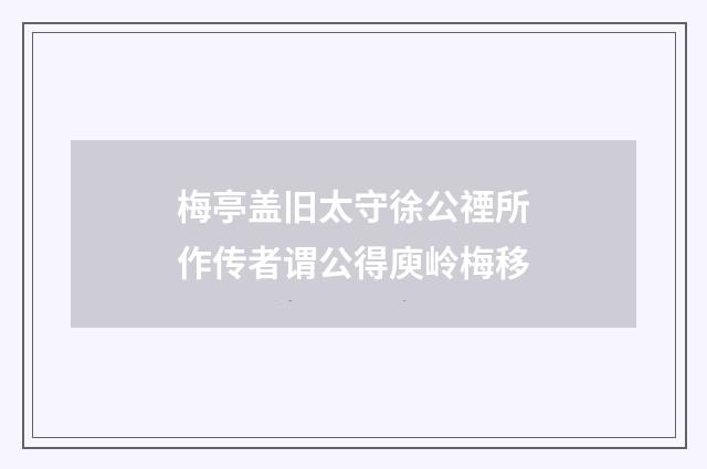 梅亭盖旧太守徐公禋所作传者谓公得庾岭梅移