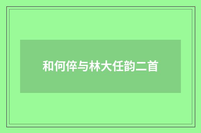 和何倅与林大任韵二首