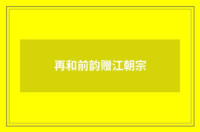 再和前韵赠江朝宗
