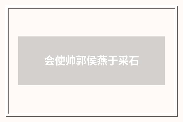 会使帅郭侯燕于采石