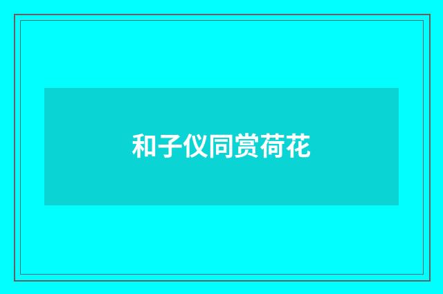 和子仪同赏荷花