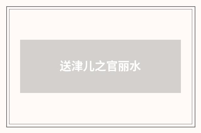 送津儿之官丽水