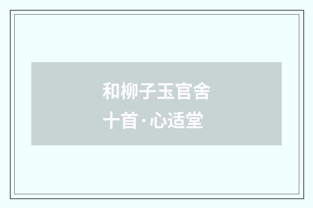 和柳子玉官舍十首·心适堂