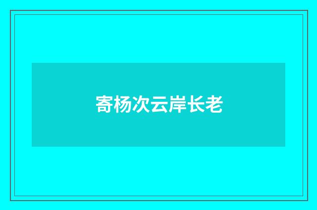 寄杨次云岸长老