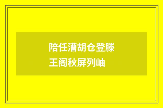 陪任漕胡仓登滕王阁秋屏列岫