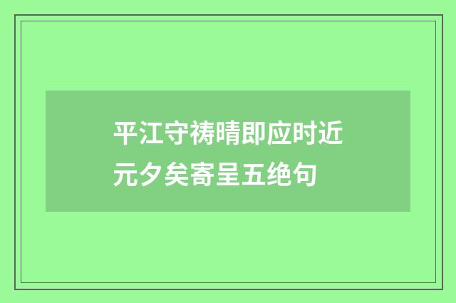 平江守祷晴即应时近元夕矣寄呈五绝句