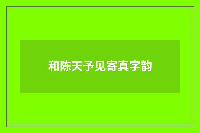 和陈天予见寄真字韵