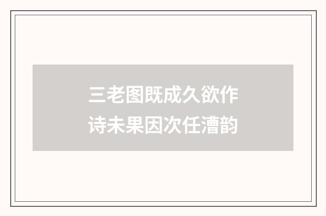 三老图既成久欲作诗未果因次任漕韵