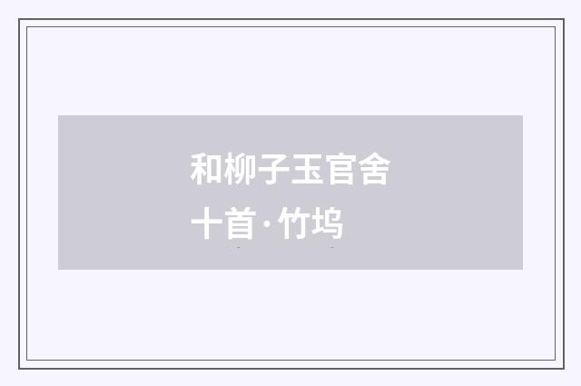 和柳子玉官舍十首·竹坞
