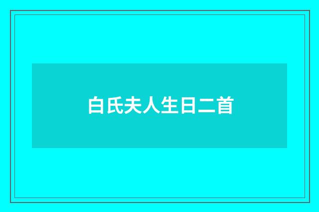 白氏夫人生日二首