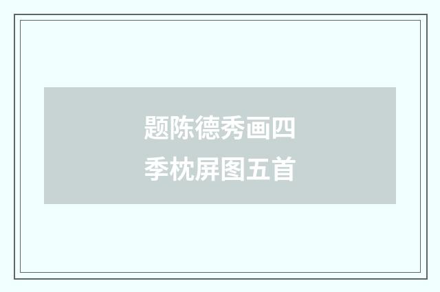 题陈德秀画四季枕屏图五首