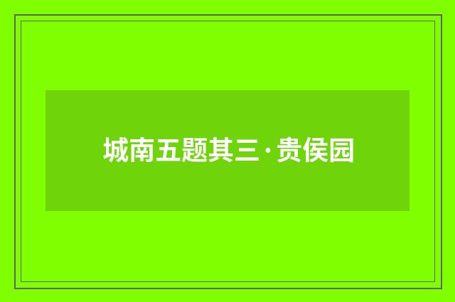 城南五题其三·贵侯园