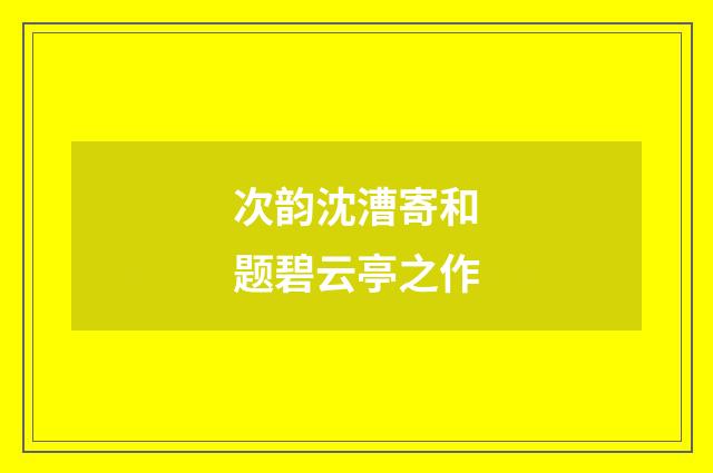 次韵沈漕寄和题碧云亭之作
