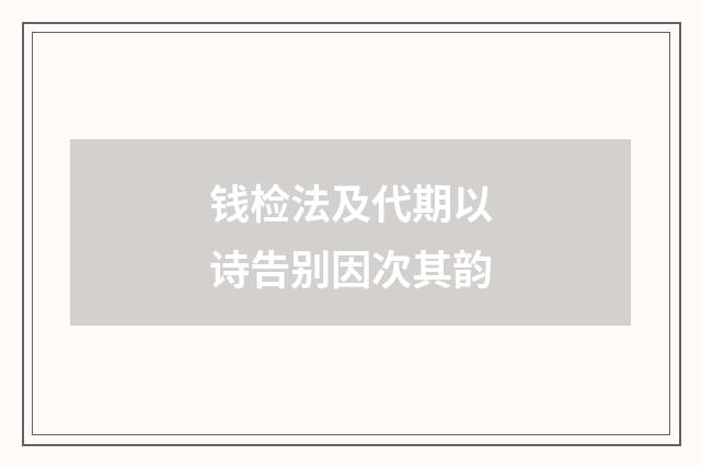 钱检法及代期以诗告别因次其韵
