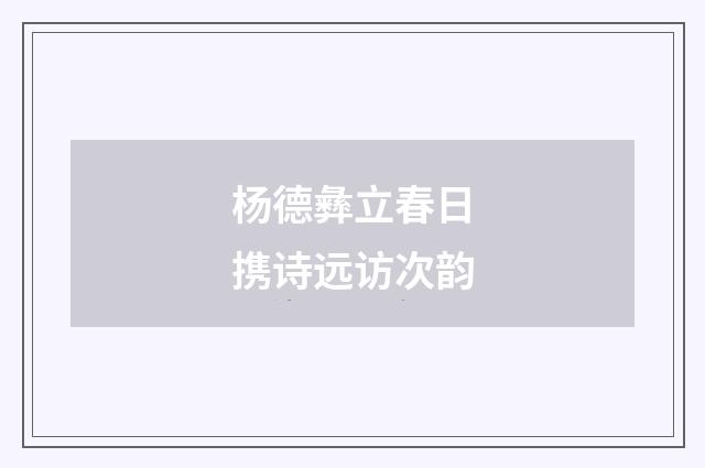 杨德彝立春日携诗远访次韵