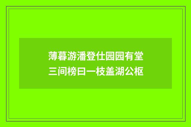 薄暮游潘登仕园园有堂三间榜曰一枝盖湖公枢