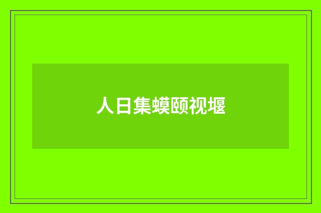 人日集蟆颐视堰