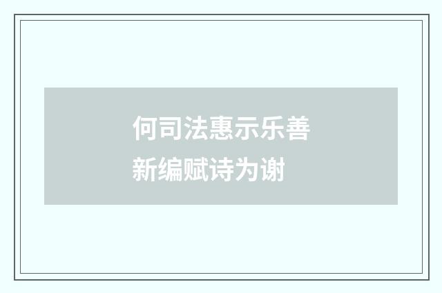 何司法惠示乐善新编赋诗为谢