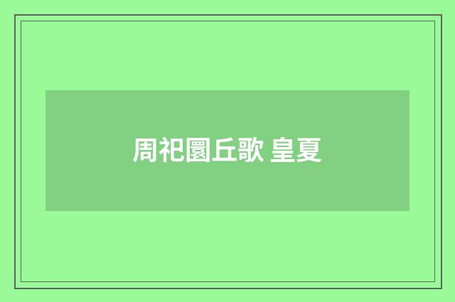 周祀圜丘歌 皇夏