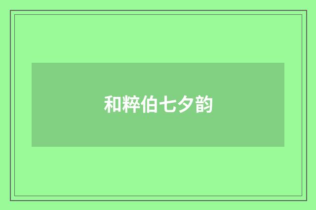 和粹伯七夕韵